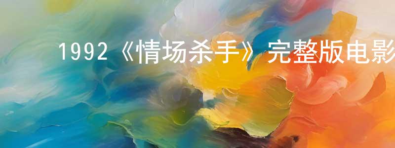 ﻿蔡德宝的网络影视资源,﻿1992《情场杀手》完整版电影/在线观看/百度云-美剧天堂